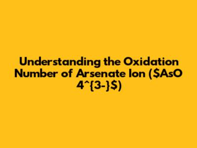 Understanding the Oxidation Number of Arsenate Ion ($AsO_4^{3-}$)
