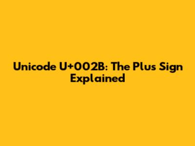 Unicode U+002B: The Plus Sign Explained