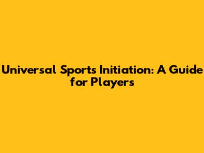 Universal Sports Initiation: A Guide for Players