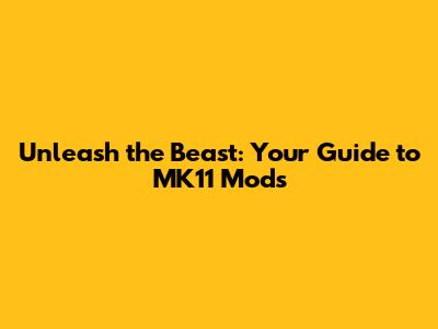 Unleash the Beast: Your Guide to MK11 Mods