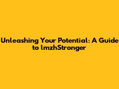 Unleashing Your Potential: A Guide to lmzhStronger