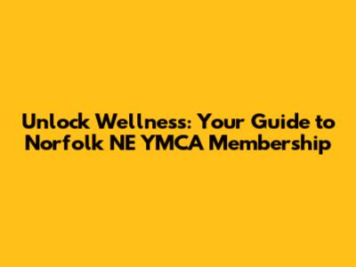 Unlock Wellness: Your Guide to Norfolk NE YMCA Membership
