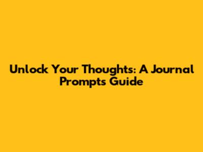 Unlock Your Thoughts: A Journal Prompts Guide