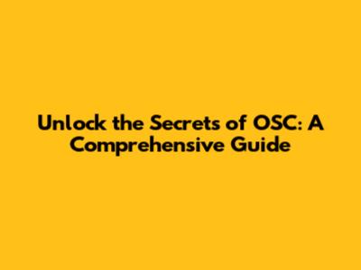 Unlock the Secrets of OSC: A Comprehensive Guide