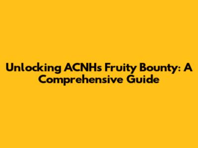 Unlocking ACNH's Fruity Bounty: A Comprehensive Guide