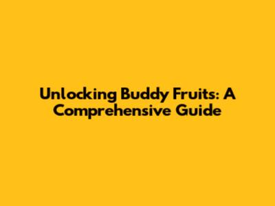 Unlocking Buddy Fruits: A Comprehensive Guide