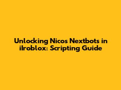 Unlocking Nico's Nextbots in iIroblox: Scripting Guide