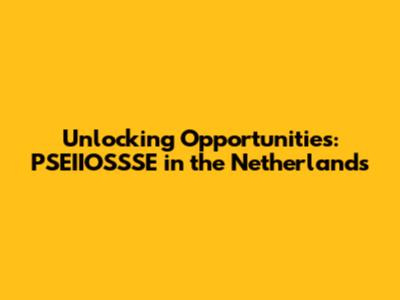 Unlocking Opportunities: PSEIIOSSSE in the Netherlands