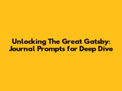 Unlocking The Great Gatsby: Journal Prompts for Deep Dive
