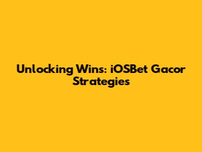 Unlocking Wins: iOSBet Gacor Strategies