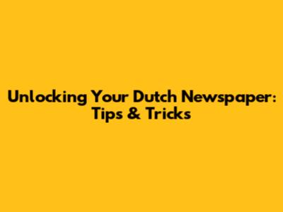 Unlocking Your Dutch Newspaper: Tips & Tricks