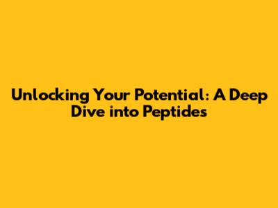 Unlocking Your Potential: A Deep Dive into Peptides