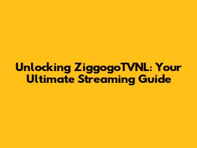 Unlocking ZiggogoTVNL: Your Ultimate Streaming Guide