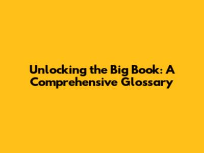 Unlocking the Big Book: A Comprehensive Glossary