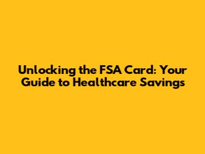 Unlocking the FSA Card: Your Guide to Healthcare Savings