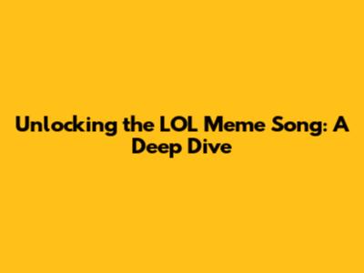 Unlocking the LOL Meme Song: A Deep Dive