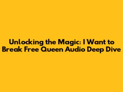 Unlocking the Magic: 'I Want to Break Free' Queen Audio Deep Dive