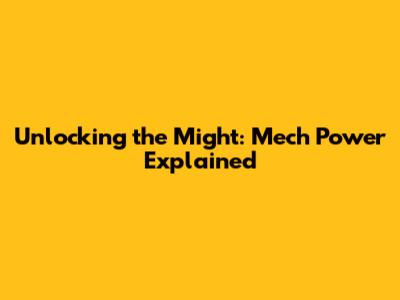Unlocking the Might: Mech Power Explained