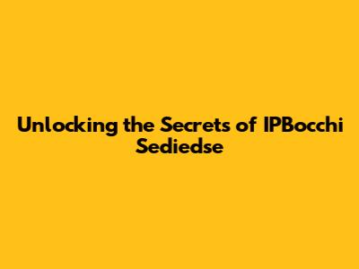 Unlocking the Secrets of IPBocchi Sediedse