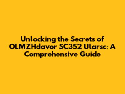 Unlocking the Secrets of OLMZHdavor SC352 Ularsc: A Comprehensive Guide