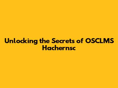 Unlocking the Secrets of OSCLMS Hachernsc