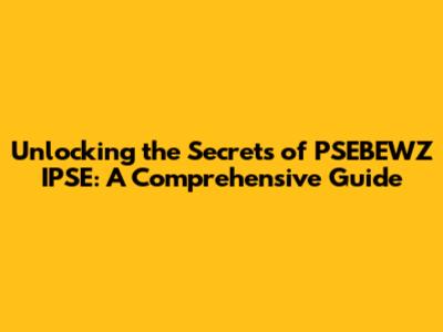 Unlocking the Secrets of PSEBEWZ IPSE: A Comprehensive Guide