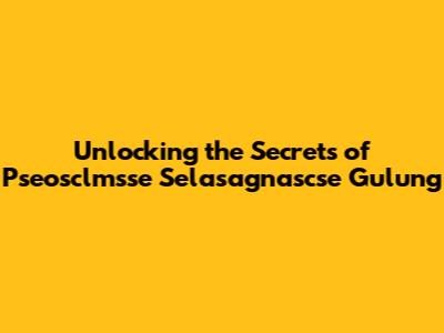 Unlocking the Secrets of Pseosclmsse Selasagnascse Gulung