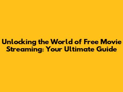 Unlocking the World of Free Movie Streaming: Your Ultimate Guide
