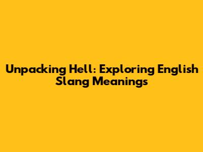 Unpacking 'Hell': Exploring English Slang Meanings