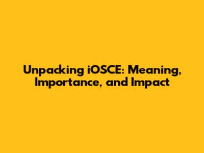 Unpacking iOSCE: Meaning, Importance, and Impact