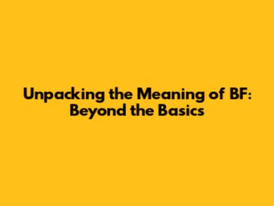 Unpacking the Meaning of BF: Beyond the Basics