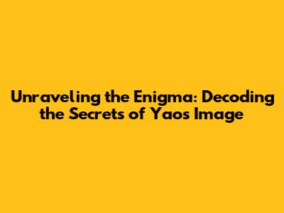 Unraveling the Enigma: Decoding the Secrets of Yao's Image