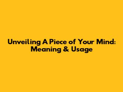 Unveiling 'A Piece of Your Mind': Meaning & Usage