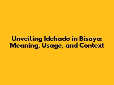Unveiling 'Idehado' in Bisaya: Meaning, Usage, and Context