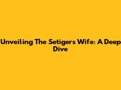 Unveiling 'The Setiger's Wife': A Deep Dive