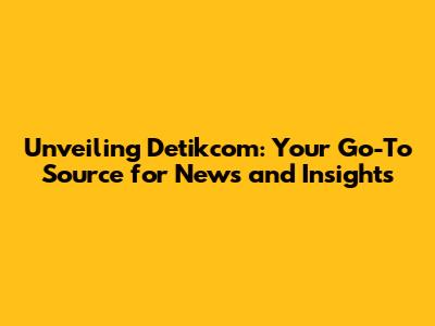 Unveiling Detikcom: Your Go-To Source for News and Insights