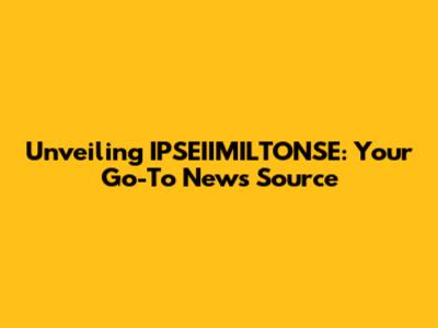 Unveiling IPSEIIMILTONSE: Your Go-To News Source