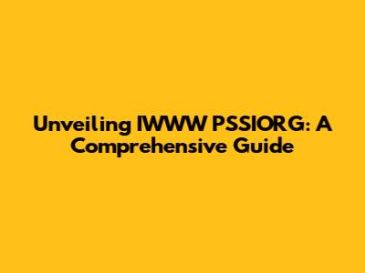 Unveiling IWWW PSSIORG: A Comprehensive Guide