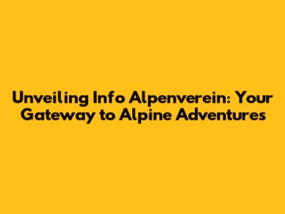 Unveiling Info Alpenverein: Your Gateway to Alpine Adventures