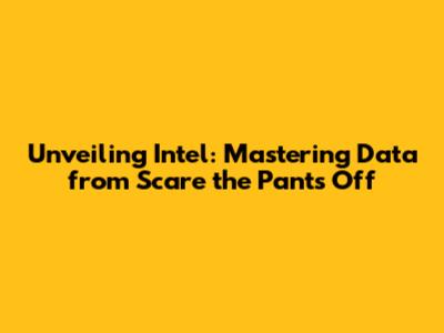 Unveiling Intel: Mastering Data from "Scare the Pants Off"
