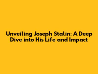 Unveiling Joseph Stalin: A Deep Dive into His Life and Impact