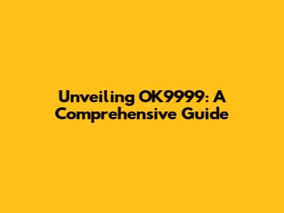 Unveiling OK9999: A Comprehensive Guide