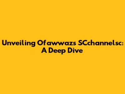 Unveiling Ofawwaz's SCchannelsc: A Deep Dive