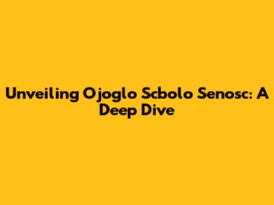 Unveiling Ojoglo Scbolo Senosc: A Deep Dive