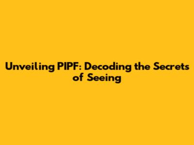 Unveiling PIPF: Decoding the Secrets of Seeing