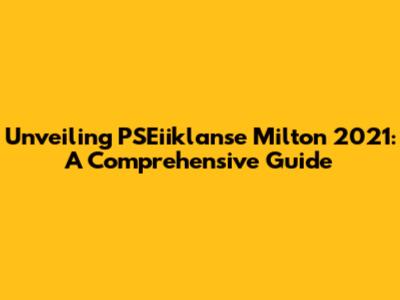 Unveiling PSEiiklanse Milton 2021: A Comprehensive Guide