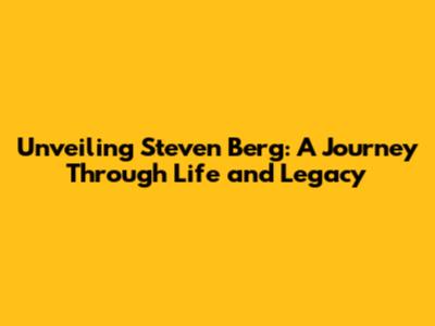 Unveiling Steven Berg: A Journey Through Life and Legacy