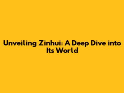 Unveiling Zinhui: A Deep Dive into Its World