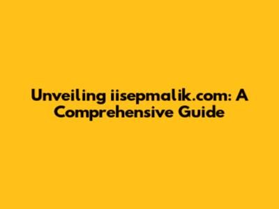 Unveiling iisepmalik.com: A Comprehensive Guide