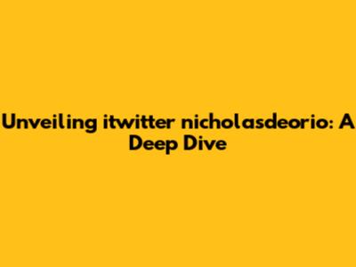 Unveiling itwitter nicholasdeorio: A Deep Dive